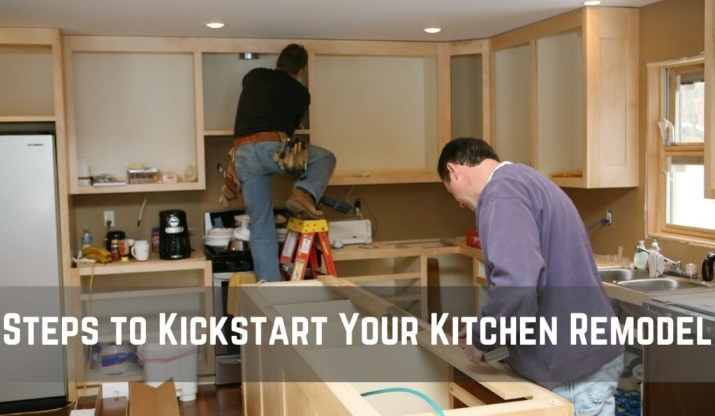 Steps to Kickstart Your Kitchen Remodel